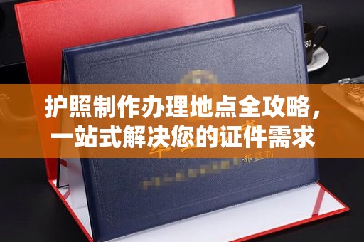 深州护照制作办理地点全攻略，一站式解决您的证件需求