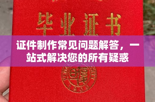 深州证件制作常见问题解答，一站式解决您的所有疑惑