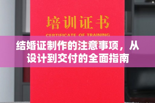深州结婚证制作的注意事项，从设计到交付的全面指南
