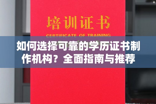 深州如何选择可靠的学历证书制作机构？全面指南与推荐