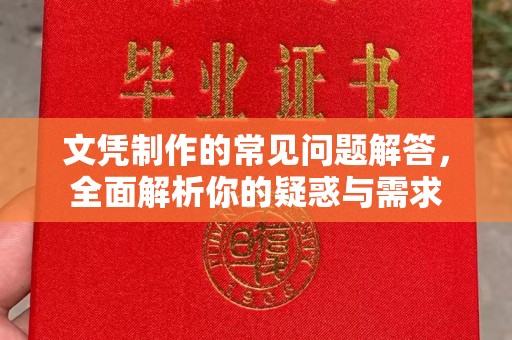 深州文凭制作的常见问题解答，全面解析你的疑惑与需求