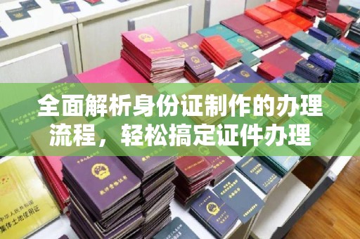 深州全面解析身份证制作的办理流程，轻松搞定证件办理