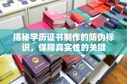 深州揭秘学历证书制作的防伪标识，保障真实性的关键