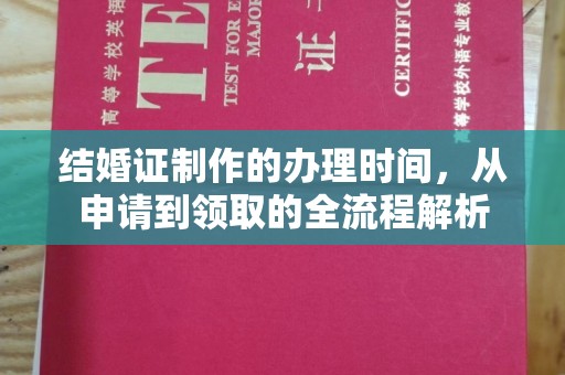 深州结婚证制作的办理时间，从申请到领取的全流程解析