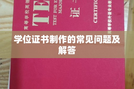 深州学位证书制作的常见问题及解答