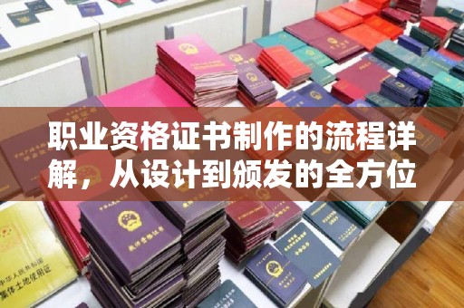 深州职业资格证书制作的流程详解，从设计到颁发的全方位指南